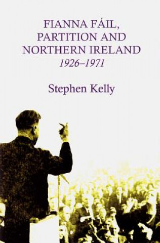Kniha Fianna Fail, Partition and Northern Ireland, 1926-1971 Kelly Stephen