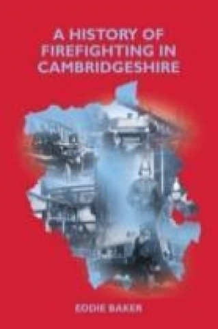 Knjiga History of Firefighting in Cambridgeshire Eddie Baker