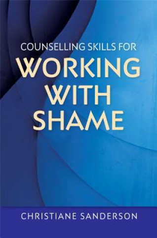 Carte Counselling Skills for Working with Shame Christiane Sanderson