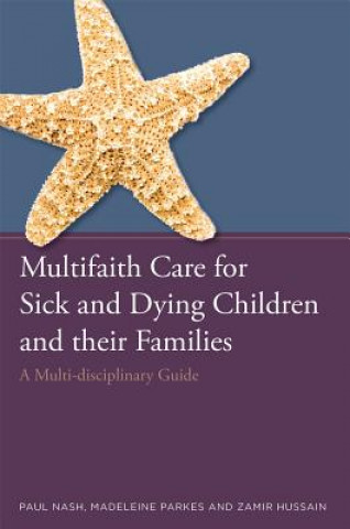 Kniha Multifaith Care for Sick and Dying Children and their Families NASH PAUL HUSSAIN ZA