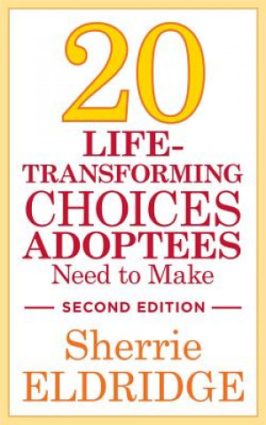 Livre 20 Life-Transforming Choices Adoptees Need to Make, Second Edition ELDRIDGE SHERRIE