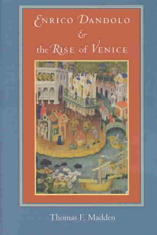 Knjiga Enrico Dandolo and the Rise of Venice Thomas F. Madden