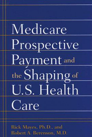 Carte Medicare Prospective Payment and the Shaping of U.S. Health Care Robert A. Berenson