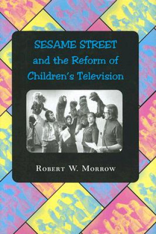 Kniha "Sesame Street" and the Reform of Children's Television Robert W. Morrow