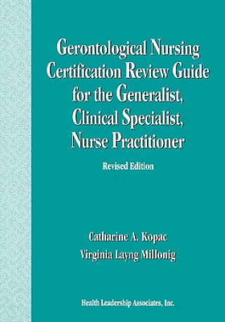 Book Gerontological Nursing Certification Review Guide for the Generalist, Clinical Specialist, Nurse Practitioner Catharine A Kopac