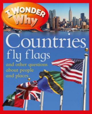 Livre I Wonder Why Countries Fly Flags: And Other Questions About People and Places Philip Steele