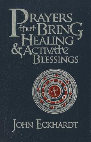 Kniha Prayers That Bring Healing And Activate Blessings John Eckhardt