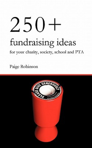 Kniha 250+ Fundraising Ideas for Your Charity, Society, School and PTA Paige Robinson