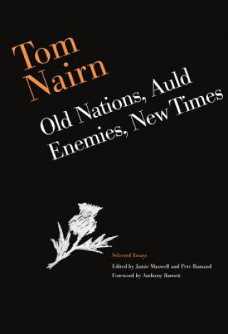 Könyv Tom Nairn: Old Nations, Auld Enemies, New Times JAMIE  ED MAXWELL