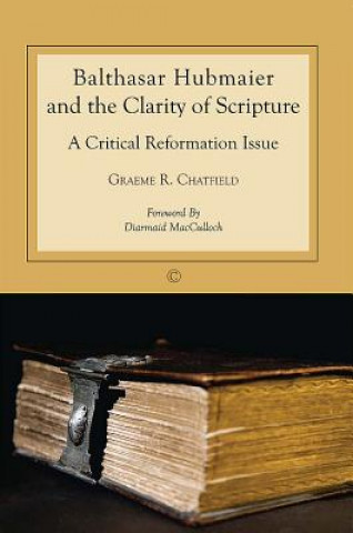 Kniha Balthasar Hubmaier and the Clarity of Scripture Diarmaid MacCulloch