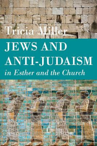 Kniha Jews and Anti-Judaism in Esther and the Church Tricia Aven