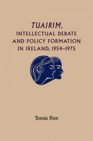 Knjiga Tuairim, Intellectual Debate and Policy Formulation: Rethinking Ireland, 1954-75 Tomas Finn