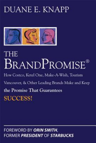 Carte Brand Promise: How Ketel One, Costco, Make-A-Wish, Tourism Vancouver, and Other Leading Brands Make and Keep the Promise That Guarantees Success Duane E. Knapp