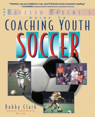 Kniha Baffled Parent's Guide to Coaching Youth Soccer Bobby Clark