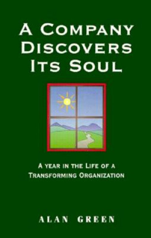 Kniha Company Discovers Its Soul: A Year In the Life of a Transforming Organization Alan Green