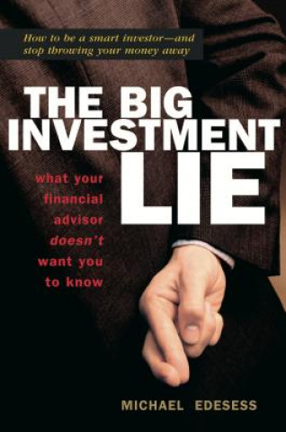 Книга Big Investment Lie: What Your Financial Advisor Doesnt Want You to Know Michael Edesess