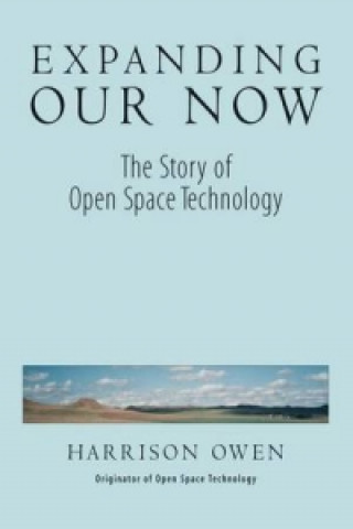 Carte Expanding Our Now: The Story Of Open Space Technology Harrison Owen