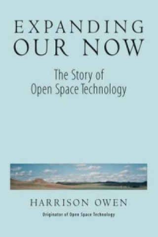 Kniha Expanding Our Now: The Story Of Open Space Technology Harrison Owen