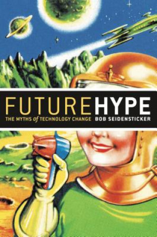 Kniha Future Hype: The Myths of Technology Change Bob Seidensticker