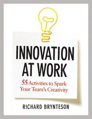 Carte Innovation at Work: 55 Activities to Spark Your Teams Creativity Richard Brynteson