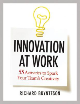 Livre Innovation at Work: 55 Activities to Spark Your Teams Creativity Richard Brynteson