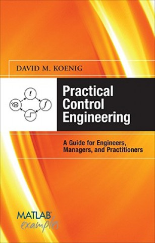 Knjiga Practical Control Engineering: Guide for Engineers, Managers, and Practitioners David M. Koenig