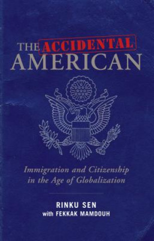 Knjiga Accidental American: Immigration and Citizenship in the Age of Globalization Rinku Sen