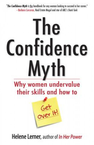 Book Confidence Myth: Why Women Undervalue Their Skills, and How to Get Over It Helene Lerner