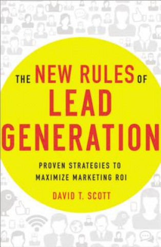 Książka New Rules of Lead Generation: Proven Strategies to Maximize Marketing ROI David T. Scott