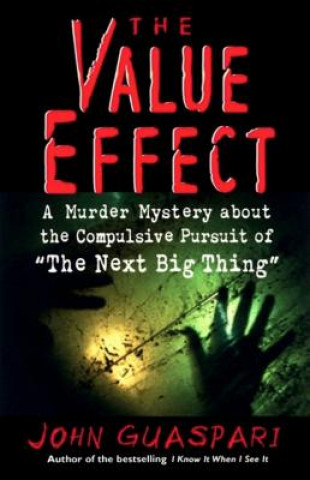 Knjiga Value Effect: A Murder Mystery about the Compulsive Pursuit of 'The Next Big Thing' John Guaspari