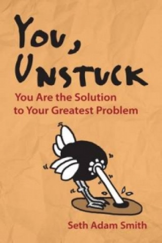 Carte You, Unstuck: How You Are Your Greatest Obstacle and Greatest Solution Seth Adam Smith
