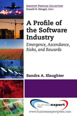 Książka Profile of the Software Industry: Emergence, Ascendance, Risks, and Rewards Sandra A. Slaughter