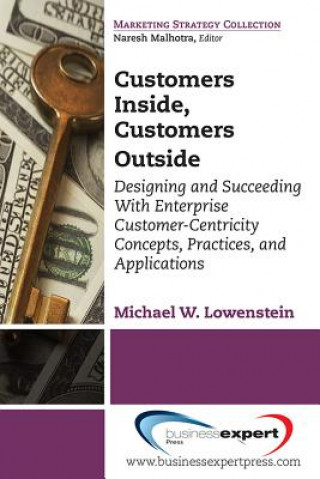 Knjiga Customers Inside, Customers Outside: Designing and Succeeding With Enterprise Customer-Centricity Concepts, Practices, and Applications Michael W. Lowenstein