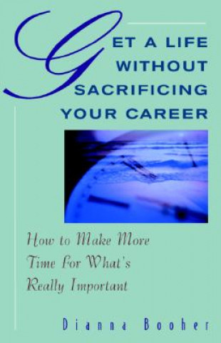 Carte Get a Life without Sacrificing Your Career Dianna Booher