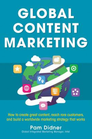 Könyv Global Content Marketing: How to Create Great Content, Reach More Customers, and Build a Worldwide Marketing Strategy that Works Pam Didner