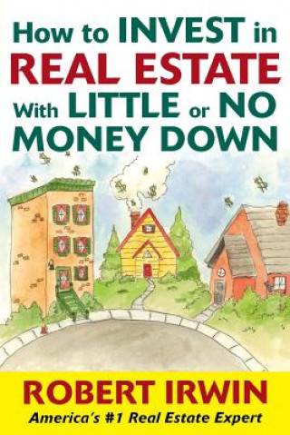 Kniha How to Invest in Real Estate With Little or No Money Down Robert Irwin