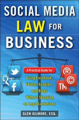 Carte Social Media Law for Business: A Practical Guide for Using Facebook, Twitter, Google +, and Blogs Without Stepping on Legal Land Mines Glen Gilmore