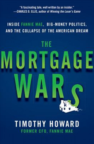 Knjiga Mortgage Wars: Inside Fannie Mae, Big-Money Politics, and the Collapse of the American Dream Timothy Howard