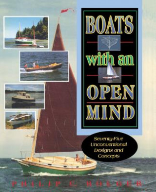 Könyv Boats with an Open Mind: Seventy-Five Unconventional Designs and Concepts Philip C. Bolger