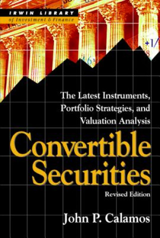 Knjiga Convertible Securities: The Latest Instruments, Portfolio Strategies, and Valuation Analysis, Revised Edition John P. Calamos