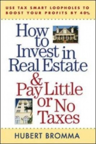 Carte How to Invest in Real Estate And Pay Little or No Taxes: Use Tax Smart Loopholes to Boost Your Profits By 40% Hubert Bromma