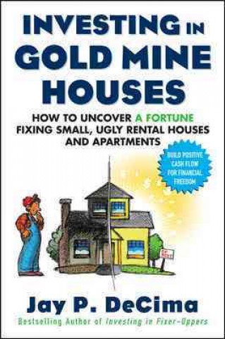 Carte Investing in Gold Mine Houses:  How to Uncover a Fortune Fixing Small Ugly Houses and Apartments Jay P. DeCima