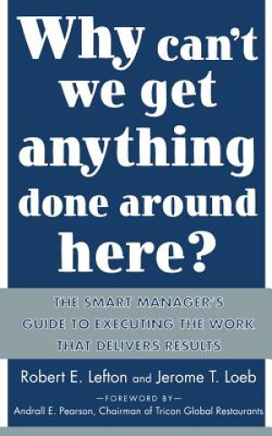 Knjiga Why Can't We Get Anything Done Around Here?: The Smart Manager's Guide to Executing the Work That Delivers Results Jerome T. Loeb