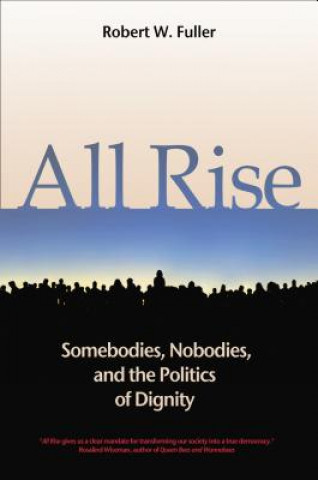 Książka All Rise: Somebodies, Nobodies, and the Politics of Dignity Robert W. Fuller