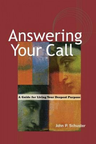 Książka Answering Your Call - A Guide for Living Your Deepsent Purpose John P. Schuster