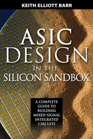 Kniha ASIC Design in the Silicon Sandbox: A Complete Guide to Building Mixed-Signal Integrated Circuits Keith Barr