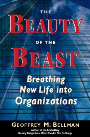 Книга Beauty of the Beast: Breathing New Life into Organizations Geoffrey M. Bellman