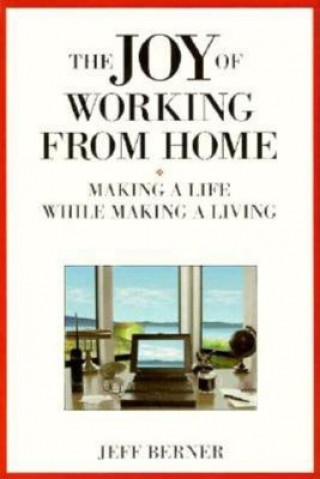 Kniha Joy of Working from Home: Making a Life While Making a Living Jeff Berner