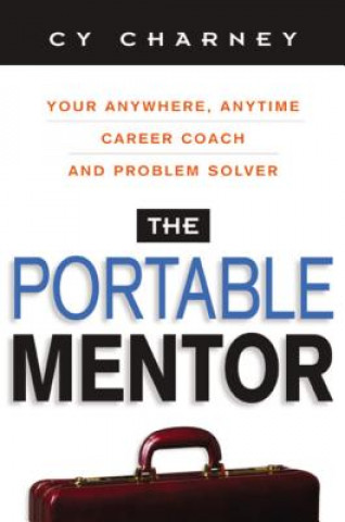 Kniha Portable Mentor - Your Anytime, Antwhere Career Coach and Problem Solver Cy Charney