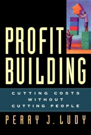 Könyv Profit Building: Cutting Costs without Cutting People Perry J. Ludy